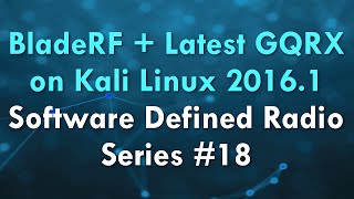 BladeRF + Latest GQRX on Kali Linux 2016.1 - Software Defined Radio Series #18