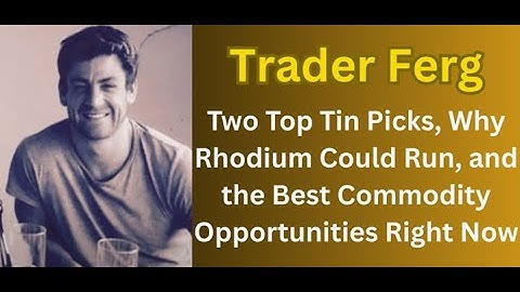 Trader Ferg – 2 Top Tin Picks, Why Rhodium Could Run, and the Best Commodity Opportunities Right Now