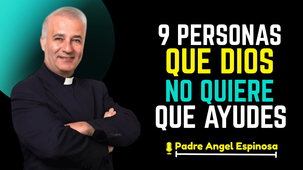 9 Personas que NO Merecen Tu Ayuda Según Dios | Padre Ángel Espinosa