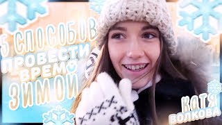 5 СПОСОБОВ ПРОВЕСТИ ВРЕМЯ ЗИМОЙ // КАТЯ ВОЛКОВА