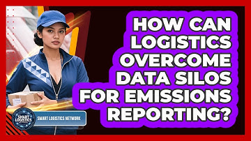 How Can Logistics Overcome Data Silos For Emissions Reporting? - Smart Logistics Network