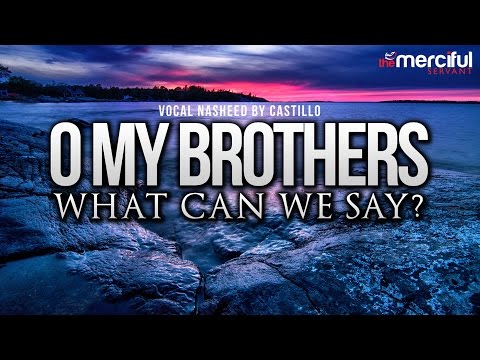 Oh My Brothers - Vocal Nasheed By: Castillo Feat Abu Maryam