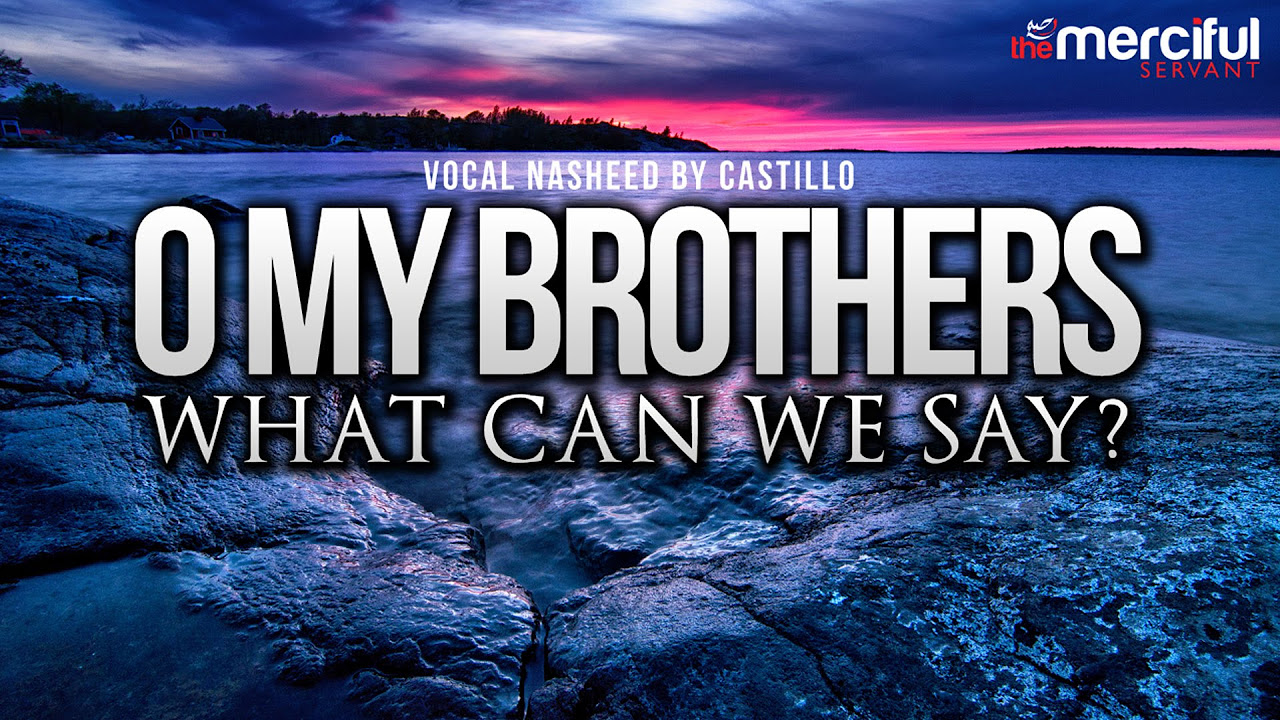 Oh My Brothers   Vocal Nasheed By Castillo Feat Abu Maryam