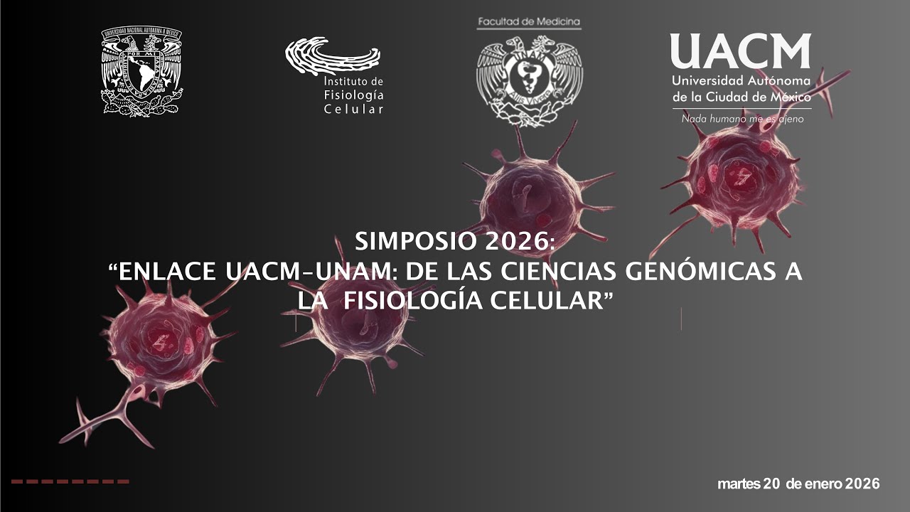 Simposio 2026 Enlace UACM-UNAM "DE LAS CIENCIAS GENÓMICAS A LA FISIOLOGÍA CELULAR" 21 enero 2 de 2.