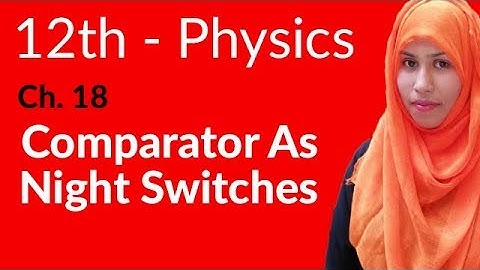 FSc Physics Book 2, Ch 18 - Comparator as Night Switches - 12th Class Physics