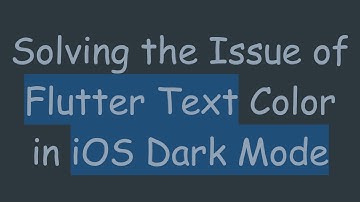 Solving the Issue of Flutter Text Color in iOS Dark Mode