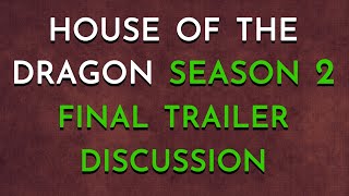 House of the Dragon Season 2 - Final Trailer Discussion