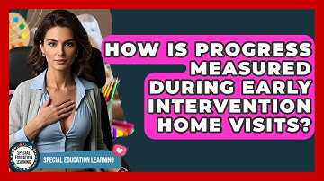How Is Progress Measured During Early Intervention Home Visits? - Special Education Learning