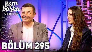 Bambaşka Sohbetler 295. Bölüm - Dilan Çiçek Deniz & Murat Şeker | \