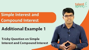 Tricky Question on Simple Interest and Compound Interest | Additional Example 1 | TalentSprint