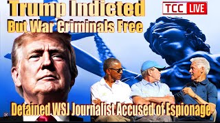 Trump Indicted, But War Criminals Free, Gaetz &amp; AFRICOM, Russia Detains WSJ Journalist for Espionage