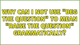 Celebrity Why can I not use "beg the question" to mean "raise the question" grammatically? (2 Solutions!!) Profile