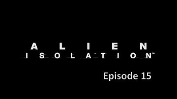 Alien Isolation Walkthrough Gameplay No Commentary PC ULTRA Episode 15