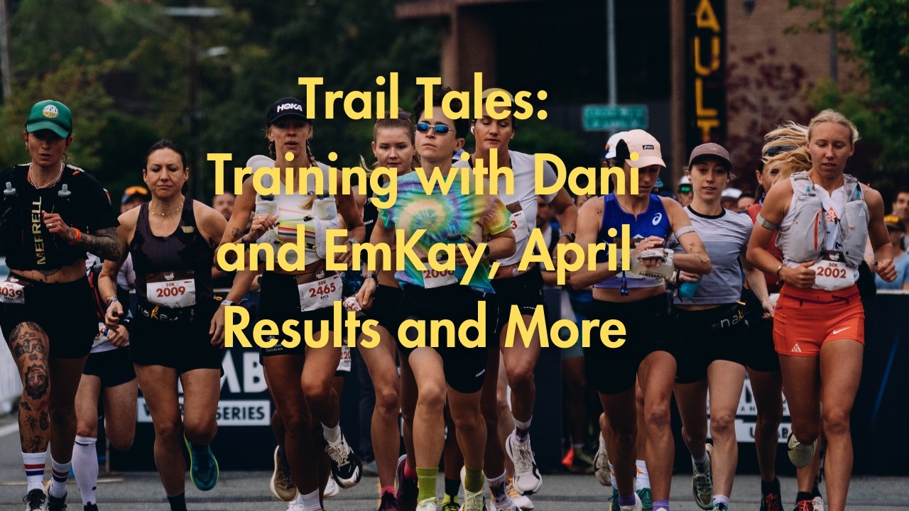 Trail Tales - Catching Up on Life and the Plethora of Results from April! 😮💨