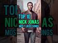 Top 10 Nick Jonas&#39; Most Liked Songs #nickjonas