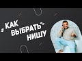 КАК ВЫБРАТЬ НИШУ ? НА КАКИЕ ВЕЩИ СТОИТ ОБРАЩАТЬ ВНИМАНИЕ ПРИ ВЫБОРЕ ?