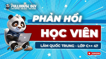Phản Hồi Học Viên - Lâm Quốc Trung - Khóa C++ 47 - TRUNG TÂM ĐÀO TẠO LẬP TRÌNH FULLHOUSE DEV