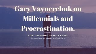 MOST INSPIRING SPEECH EVER Gary Vaynerchuk  on Millennials and Procrastination