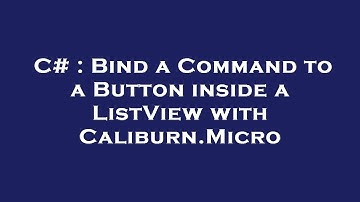 C# : Bind a Command to a Button inside a ListView with Caliburn.Micro