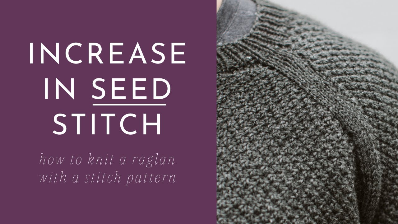 Increase in Seed Stitch - How to Maintain a Moss Stitch Pattern in a Raglan  Sweater while Increasing 