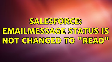 Salesforce: EmailMessage Status is not changed to "Read" (2 Solutions!!)