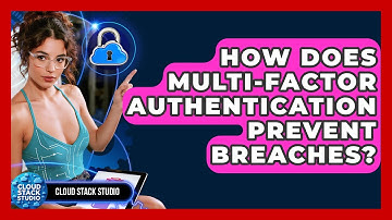 How Does Multi-Factor Authentication Prevent Breaches? - Cloud Stack Studio