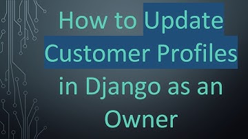 How to Update Customer Profiles in Django as an Owner