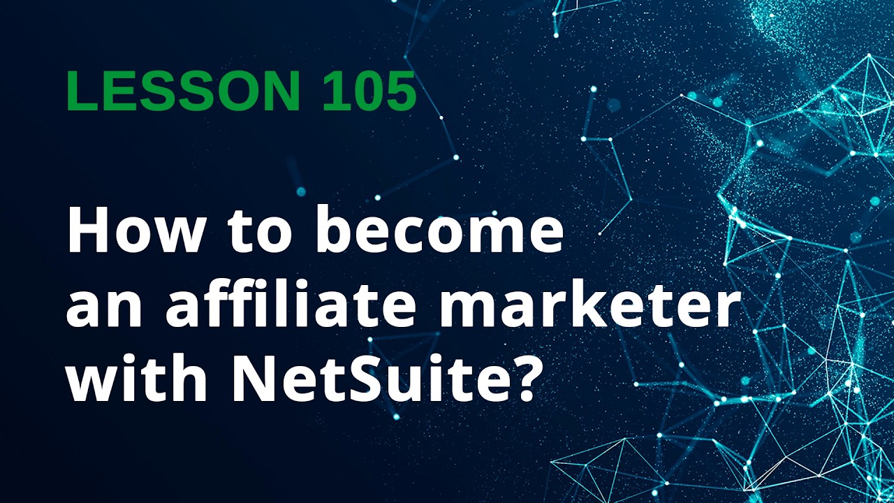 How to Become an Affiliate Marketer with NetSuite (Partner & Referral Guide) - Lesson 105