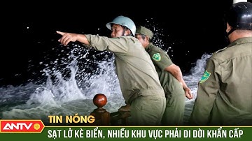 Sóng biển dâng cao làm sạt lở kè, nhiều khu vực di dời khẩn cấp | ANTV