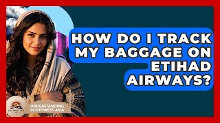 How Do I Track My Baggage On Etihad Airways? - Understanding Southwest Asia