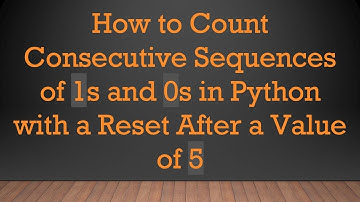 How to Count Consecutive Sequences of 1s and 0s in Python with a Reset After a Value of 5