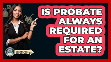 Is Probate Always Required For An Estate? - AssetsandOpportunity.org
