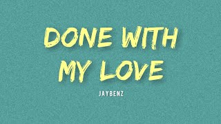 JayBenz - done with my love (Lyrics)