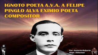 IGNOTO POETA A.V.A. A FELIPE PINGLO ALVA EXIMIO POETA COMPOSITOR - ANTONIO ROBERTO VEGA ASTOCAZA