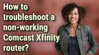 How to troubleshoot a non-working Comcast Xfinity router?