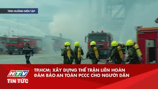 TP.HCM: XÂY DỰNG THẾ TRẬN LIÊN HOÀN ĐẢM BẢO AN TOÀN PCCC CHO NGƯỜI DÂN | HTV TIN TỨC