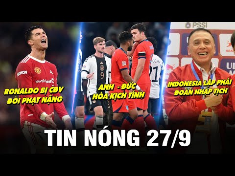 Video TIN NÓNG BÓNG ĐÁ 27/9| ANH ĐỨC HÒA KỊCH TÍNH, CR7 BỊ... - youtube