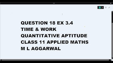 Ques 18 Ex 3.4 Time & Work Quantitative Aptitude Class 11 Applied Maths ML Aggarwal