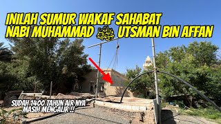 INILAH SUMUR WAKAF SAHABAT NABI MUHAMMAD ﷺ UTSMAN BIN AFFAN