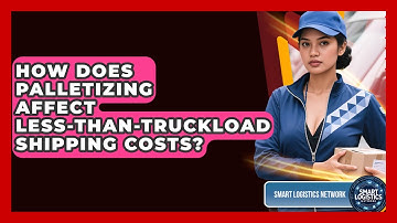 How Does Palletizing Affect Less-than-Truckload Shipping Costs? - Smart Logistics Network