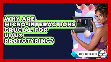 Why Are Micro-interactions Crucial For UI/UX Prototyping? - Design Tool Unlocked