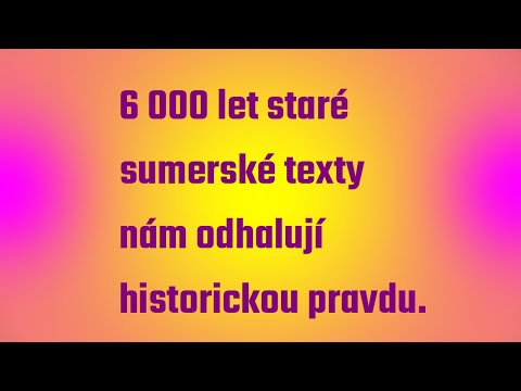 6 000 let staré sumerské texty nám odhalují historickou pravdu. Vznik planety Země, Nibiru . 4-6.díl