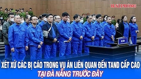 Xét xử các bị cáo trong vụ án liên quan đến Tòa án nhân dân cấp cao tại Đà Nẵng trước đây