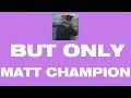 GINGER But Only Matt Champion
