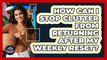 How Can I Stop Clutter From Returning After My Weekly Reset? - Your Organization Mentor