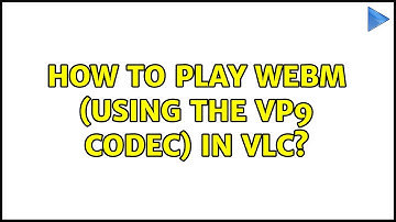 Ubuntu: How to play webm (using the VP9 codec) in VLC? (3 Solutions!!)