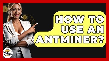 How To Use An Antminer? - CryptoBasics360.com