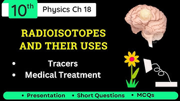 Radioisotopes and Their Uses in Tracers & in Medicine | Class 10 Physics Chapter 18