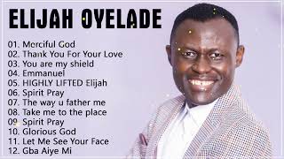 Elijah Oyelade - Best Playlist Of Gospel Songs 2022 - Good anointing song in the morning