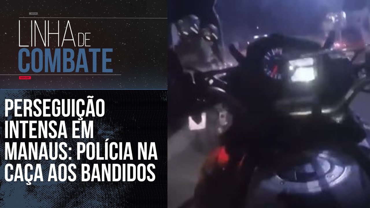 PERSEGUIÇÃO INTENSA EM MANAUS: POLÍCIA NA CAÇA AOS BANDIDOS | LINHA DE COMBATE
